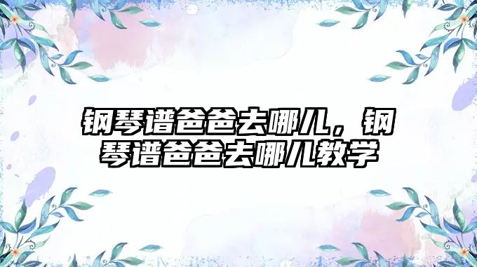 鋼琴譜爸爸去哪兒，鋼琴譜爸爸去哪兒教學(xué)