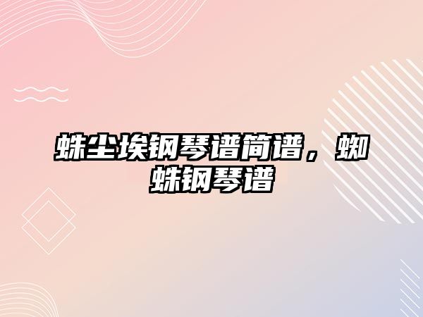 蛛塵埃鋼琴譜簡(jiǎn)譜，蜘蛛鋼琴譜