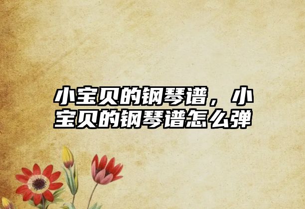 小寶貝的鋼琴譜，小寶貝的鋼琴譜怎么彈