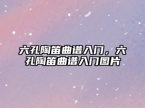 六孔陶笛曲譜入門(mén)，六孔陶笛曲譜入門(mén)圖片